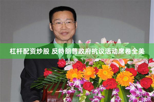 杠杆配资炒股 反特朗普政府抗议活动席卷全美